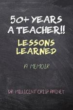 50+ Years a Teacher!!: Lessons Learned: A Memoir
