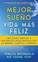 Mejor Sueno, Vida Mas Feliz: Metodos Simples y Naturales para Revitalizar la Mente, Cuerpo y Espiritu