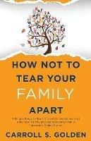 How Not To Tear Your Family Apart: 3 Simple Steps to Start Critical Conversations and Help Your Family and Aging Parents Plan a Financially Stable Future