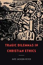 Tragic Dilemmas in Christian Ethics