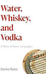 Water, Whiskey, and Vodka: A Story of Slavic Languages