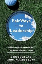 FairWays to Leadership®: Building Your Business Network One Round of Golf at a Time