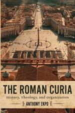 The Roman Curia: History, Theology, and Organization