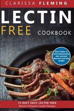 Lectin Free Cookbook: 74 Best Easy Lectin-Free Electric Pressure Cooker Recipes (Start Today An Anti-Inflammatory Diet, Prevent Diseases, Lose Weight)