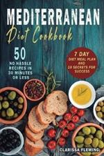 Mediterranean Diet Cookbook: 50 No Hassle Recipes in 30 minutes or less (Includes 7 Day Diet Meal Plan and 10 Secrets for Success)