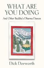 WHAT ARE YOU DOING? And Other Buddha's Dharma Dances