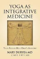 Yoga as Integrative Medicine: Yoga Sutras Meet Gray's Anatomy