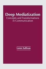 Deep Mediatization: Concepts and Transformations in Communication