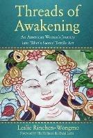 Threads of Awakening: An American Woman's Journey into Tibet's Sacred Textile Art