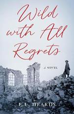 Wild with All Regrets: A Novel