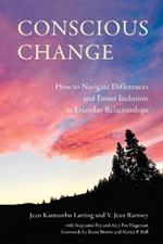 Conscious Change: How to Navigate Everyday Relationships with People Not Like You and Create More Inclusive Systems