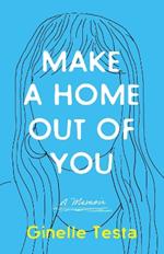 Make a Home Out of You: A Memoir