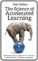 The Science of Accelerated Learning: Advanced Strategies for Quicker Comprehension, Greater Retention, and Systematic Expertise