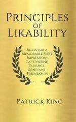 Principles of Likability: Skills for a Memorable First Impression, Captivating Presence, and Instant Friendships