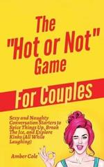 The Hot or Not Game for Couples: Sexy and Naughty Conversation Starters to Spice Things Up, Break the Ice, and Explore Kinks and Fantasies (All While Laughing)