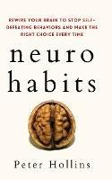 Neuro-Habits: Rewire Your Brain to Stop Self-Defeating Behaviors and Make the Right Choice Every Time