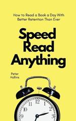 Speed Read Anything: How to Read a Book a Day With Better Retention Than Ever