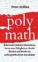 Polymath: Beherrsche mehrere Disziplinen, Lerne neue Fahigkeiten, Denke flexibel und Werde ein aussergewoehnlicher Autodidakt