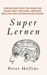 Super Lernen: Fortgeschrittene Strategien fur schnelleres Verstehen, groesseres Behalten und systematisches Wissen