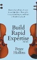 Build Rapid Expertise: How to Learn Faster, Acquire Knowledge More Thoroughly, Comprehend Deeper, and Reach a World-Class Level (3rd Ed.)