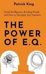 The Power of E.Q.: Social Intelligence, Reading People, and How to Navigate Any Situation