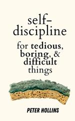 Self-Discipline for Tedious, Boring, and Difficult Things