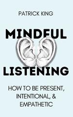 Mindful Listening: How To Be Present, Intentional, and Empathetic