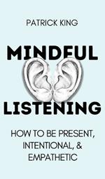 Mindful Listening: How To Be Present, Intentional, and Empathetic