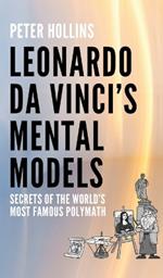 Leonardo da Vinci's Mental Models: Secrets of the World's Most Famous Polymath