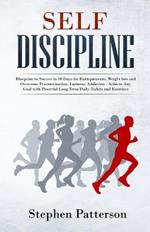 Self Discipline: Blueprint to Success in 10 Days for Entrepreneurs, Weight loss and Overcome Procrastination, Laziness, Addiction - Achieve Any Goal with Powerful Long Term Daily Habits and Exercises