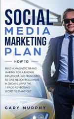 Social Media Marketing Plan How To: Build a Magnetic Brand Making You a Known Influencer. Go from Zero to One Million Followers in 30 Days. Apply the 1-Page Advertising Secret to Stand Out