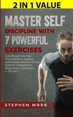 Master Self-Discipline with 7 Powerful Exercises: Daily Blueprint to Cure Procrastination, Laziness, and Develop Habits to Achieve Goals for Entrepreneurs, Weight Loss, and Success in 10 Days