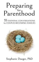 Preparing for Parenthood: 55 Essential Conversations for Couples Becoming Families