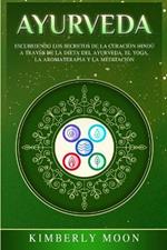 Ayurveda: Descubriendo los secretos de la curacion hindu a traves de la dieta del Ayurveda, el yoga, la aromaterapia y la meditacion