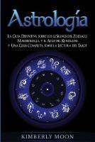 Astrologia: La Guia Definitiva sobre los 12 Signos del Zodiaco, Numerologia, y el Auge del Kundalini + Una Guia Completa sobre la Lectura del Tarot