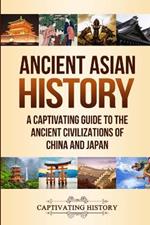 Ancient Asian History: A Captivating Guide to the Ancient Civilizations of China and Japan