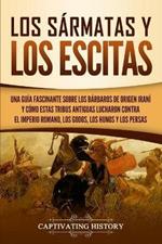 Los sarmatas y los escitas: Una guia fascinante sobre los barbaros de origen irani y como estas tribus antiguas lucharon contra el Imperio romano, los godos, los hunos y los persas