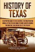 History of Texas: A Captivating Guide to Texas History, Starting from the Arrival of the Spanish Conquistadors in North America through the Texas Revolution to the Present