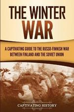 The Winter War: A Captivating Guide to the Russo-Finnish War between Finland and the Soviet Union