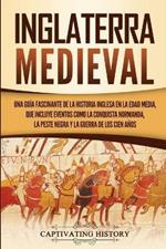 Inglaterra medieval: Una guia fascinante de la historia inglesa en la Edad Media, que incluye eventos como la conquista normanda, la peste negra y la guerra de los Cien Anos