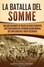 La batalla del Somme: Una guia fascinante de uno de los acontecimientos mas devastadores de la Primera Guerra Mundial que tuvo lugar en el frente occidental