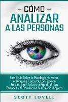 Como analizar a las personas: Una guia sobre la psicologia humana, el lenguaje corporal, los tipos de personalidad, la lectura rapida de las personas y el dominio de las falacias logicas