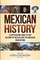 Mexican History: A Captivating Guide to the History of Mexico and the Mexican Revolution