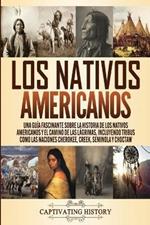 Los Nativos Americanos: Una Guia Fascinante sobre la Historia de los Nativos Americanos y el Camino de las Lagrimas, Incluyendo Tribus como las Naciones Cherokee, Creek, Seminola y Choctaw