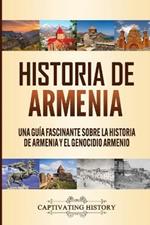 Historia de Armenia: Una Guia Fascinante sobre la Historia de Armenia y el Genocidio Armenio