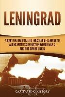 Leningrad: A Captivating Guide to the Siege of Leningrad and Its Impact on World War 2 and the Soviet Union