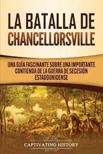 La batalla de Chancellorsville: Una guia fascinante sobre una importante contienda de la guerra de Secesion estadounidense