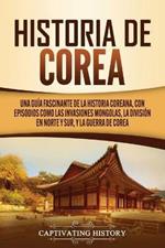 Historia de Corea: Una guia fascinante de la historia coreana, con episodios como las invasiones mongolas, la division en norte y sur, y la guerra de Corea