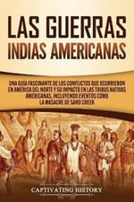 Las Guerras Indias Americanas: Una guia fascinante de los conflictos que ocurrieron en America del Norte y su impacto en las tribus nativas americanas, incluyendo eventos como la masacre de Sand Creek