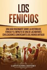 Los Fenicios: Una Guia Fascinante sobre la Historia de Fenicia y el Impacto de una de las Mayores Civilizaciones Comerciantes del Mundo Antiguo